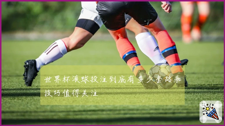 世界杯滚球投注到底有多少套路和技巧值得关注